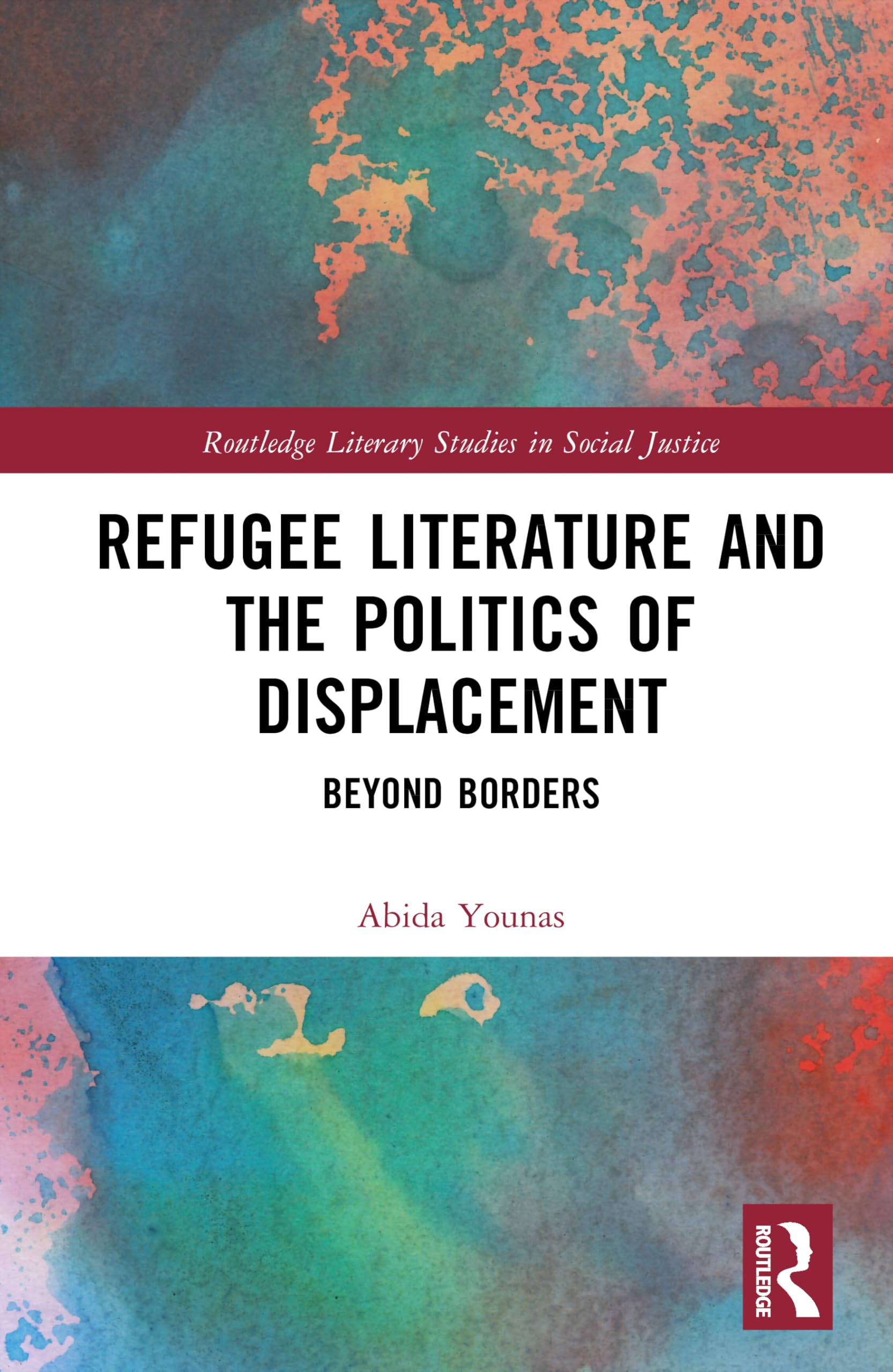 Refugee Literature and the Politics of Displacement: Beyond Borders (Routledge Literary Studies in Social Justice)