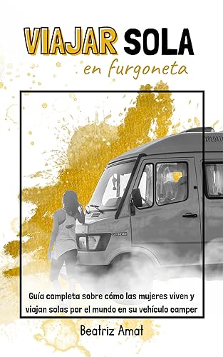 Viajar sola en furgoneta Guía completa sobre cómo las mujeres viven y viajan solas por el mundo en su vehículo camper (Spanish Edition)