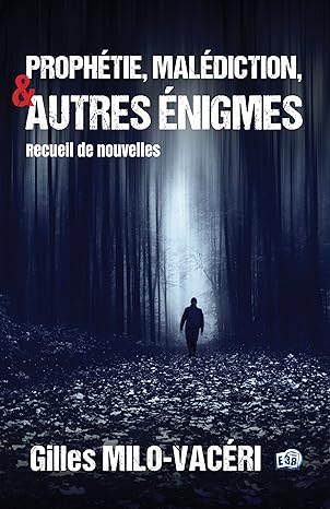 Prophétie, malédiction, et autres énigmes: recueil de nouvelles de Gilles Milo-Vacéri