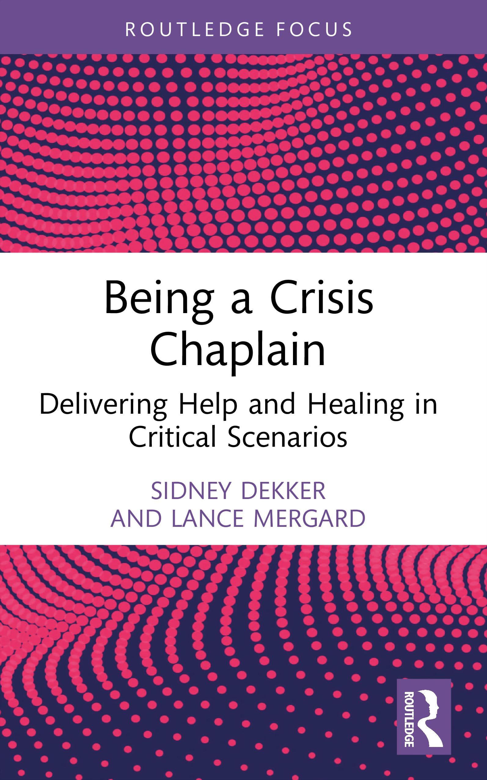 Being a Crisis Chaplain: Delivering Help and Healing in Critical Scenarios (Routledge Focus on Mental Health)