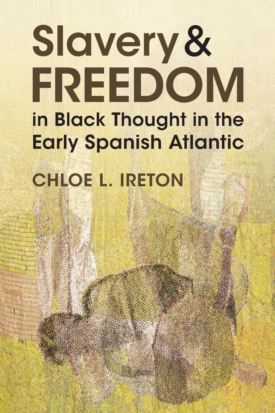 Slavery and Freedom in Black Thought in the Early Spanish Atlantic (Afro-Latin America)
