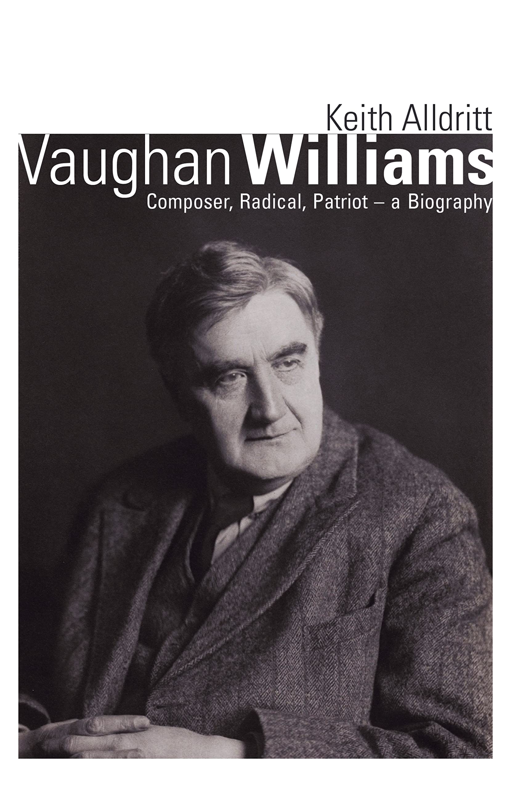 Vaughan Williams: Composer, Radical, Patriot - a Biography by Keith Alldritt...
