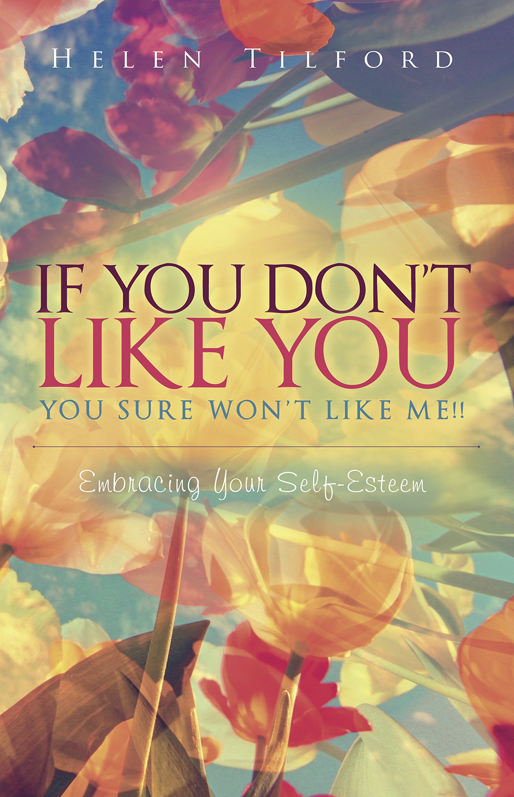 If You Don’t Like You - You Sure Won’t Like Me!!: Embracing Your Self-Esteem