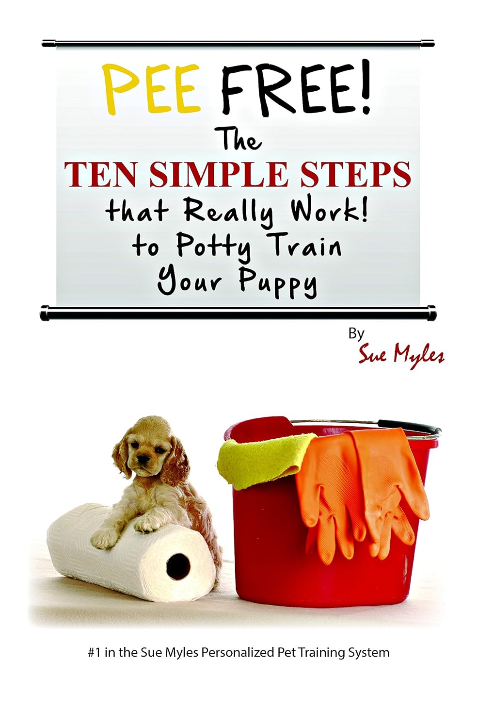 Pee Free! The Ten Simple Steps – That Really Work – for Housebreaking Your Puppy (The Sue Myles Ten Simple Steps Series Book 1)