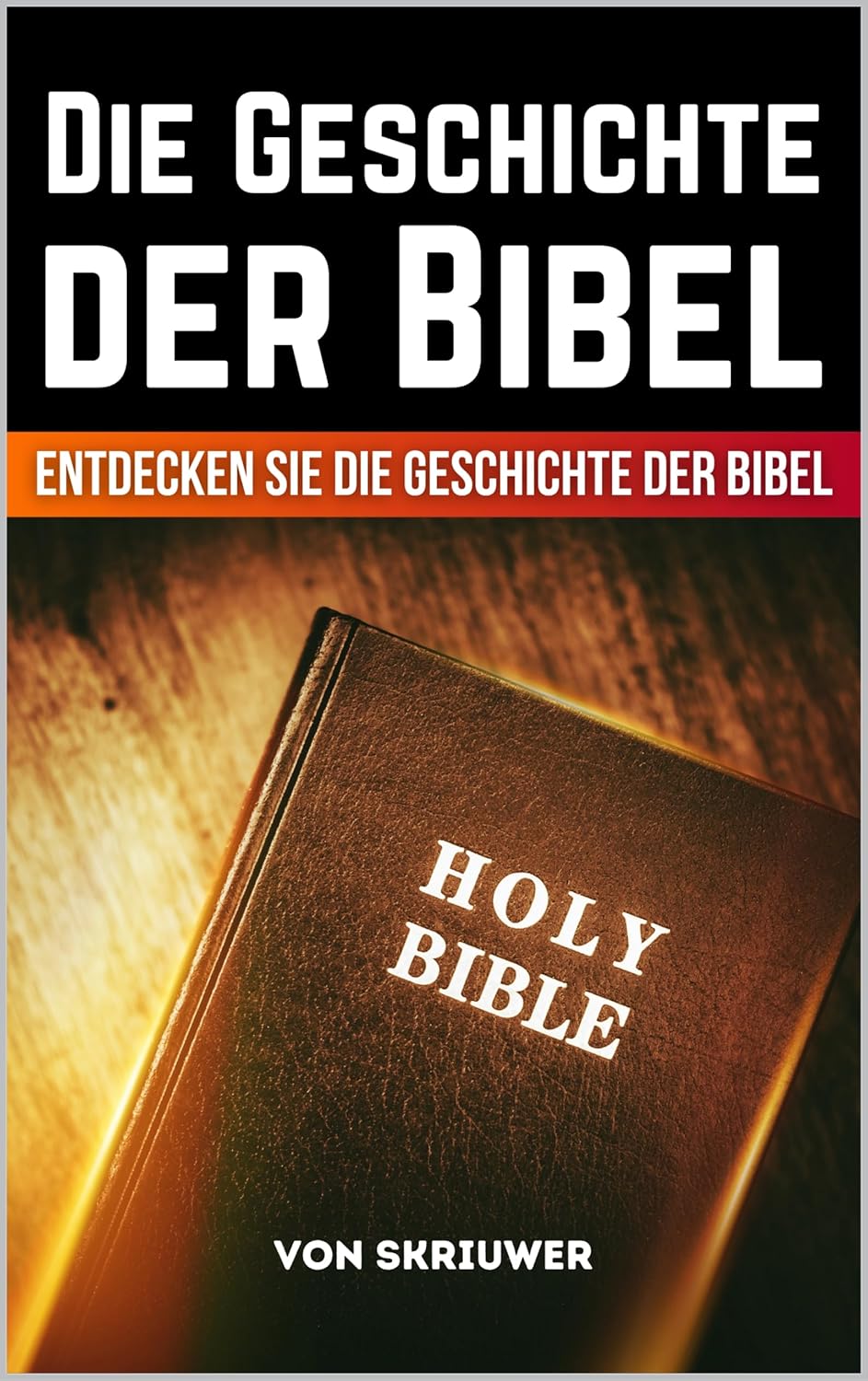 Die Geschichte der Bibel: Einfach und unkompliziert | Entdecken Sie die Geschichte der Bibel | Ein Geschichtsbuch (Die Geschichtsreihe) (German Edition)