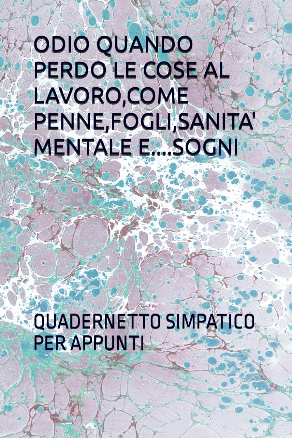 ODIO QUANDO PERDO LE COSE AL LAVORO,COME PENNE,FOGLI,SANITA' MENTALE E....SOGNI: QUADERNETTO SIMPATICO PER APPUNTI