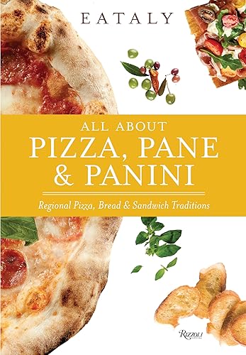 Eataly: All About Pizza, Pane &amp; Panini: Regional Pizza, Bread &amp; Sandwich Traditions