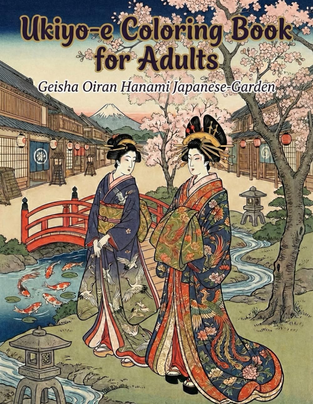 Ukiyo-e Coloring Book for Adults: Geisha Oiran Hanami Japanese-Garden: Japanese Art / Woodblock Print / Stress Relief / Mindfulness / Ukiyo-e Geisha