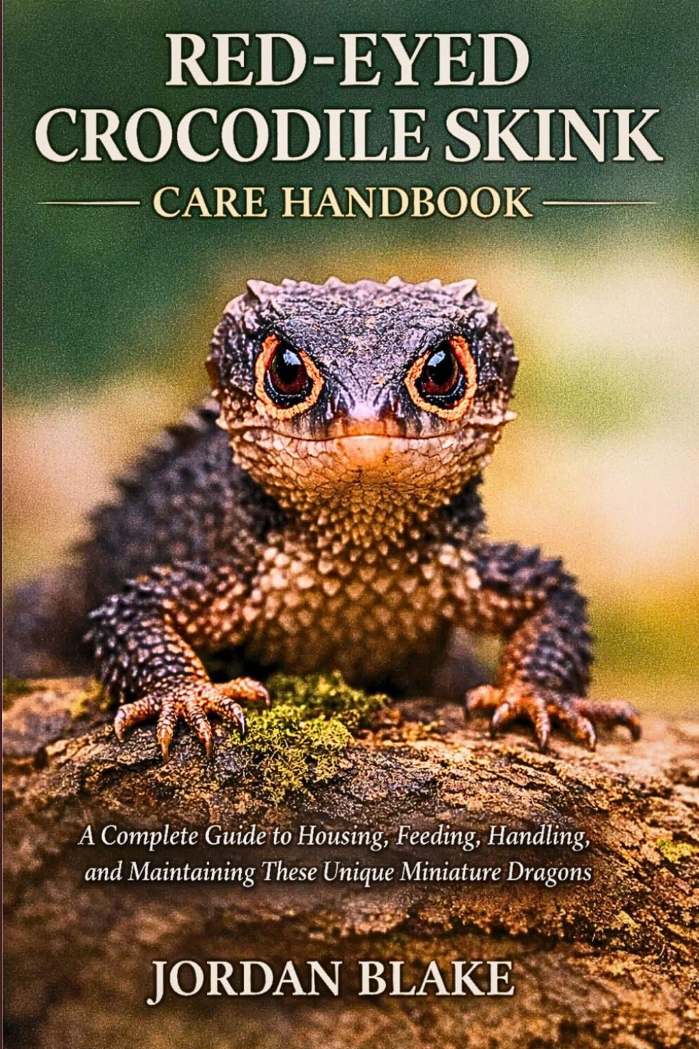 Red-Eyed Crocodile Skink Care Handbook: A Complete Guide to Housing, Feeding, Handling, and Maintaining These Unique Miniature Dragons