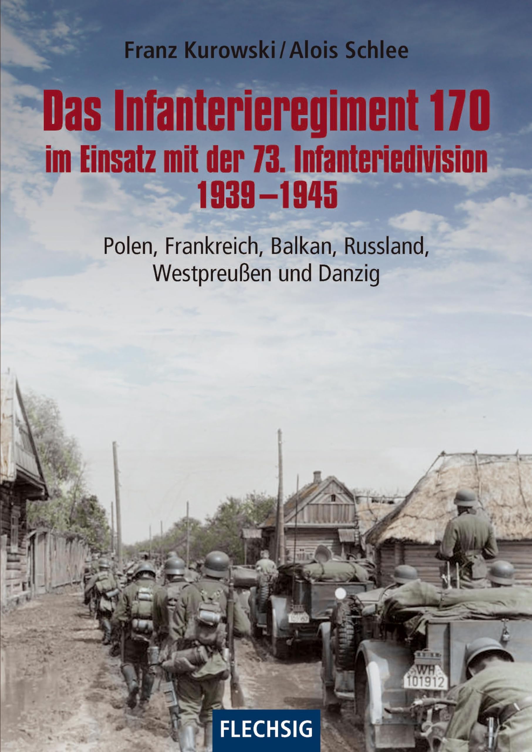 Das Infanterieregiment 170 im Einsatz mit der 73. Infanteriedivision 1939-1945: Polen, Frankreich, Balkan, Russland, Westpreußen und Danzig