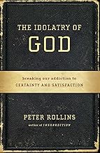 The Idolatry of God: Breaking Our Addiction to Certainty and Satisfaction