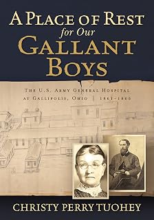 A Place of Rest for our Gallant Boys: The U.S. Army General Hospital at Gallipolis, Ohio, 1861-1865