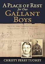 A Place of Rest for our Gallant Boys: The U.S. Army General Hospital at Gallipolis, Ohio, 1861-1865