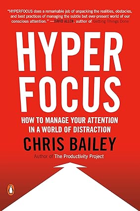 Hyperfocus: How to Manage Your Attention in a World of Distraction