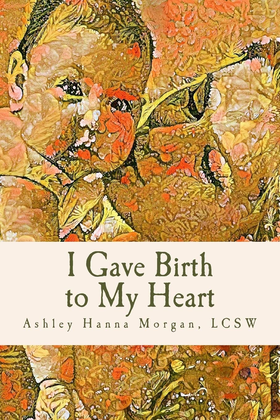 I Gave Birth to My Heart: A Collection of Poems about Motherhood, Reimagined