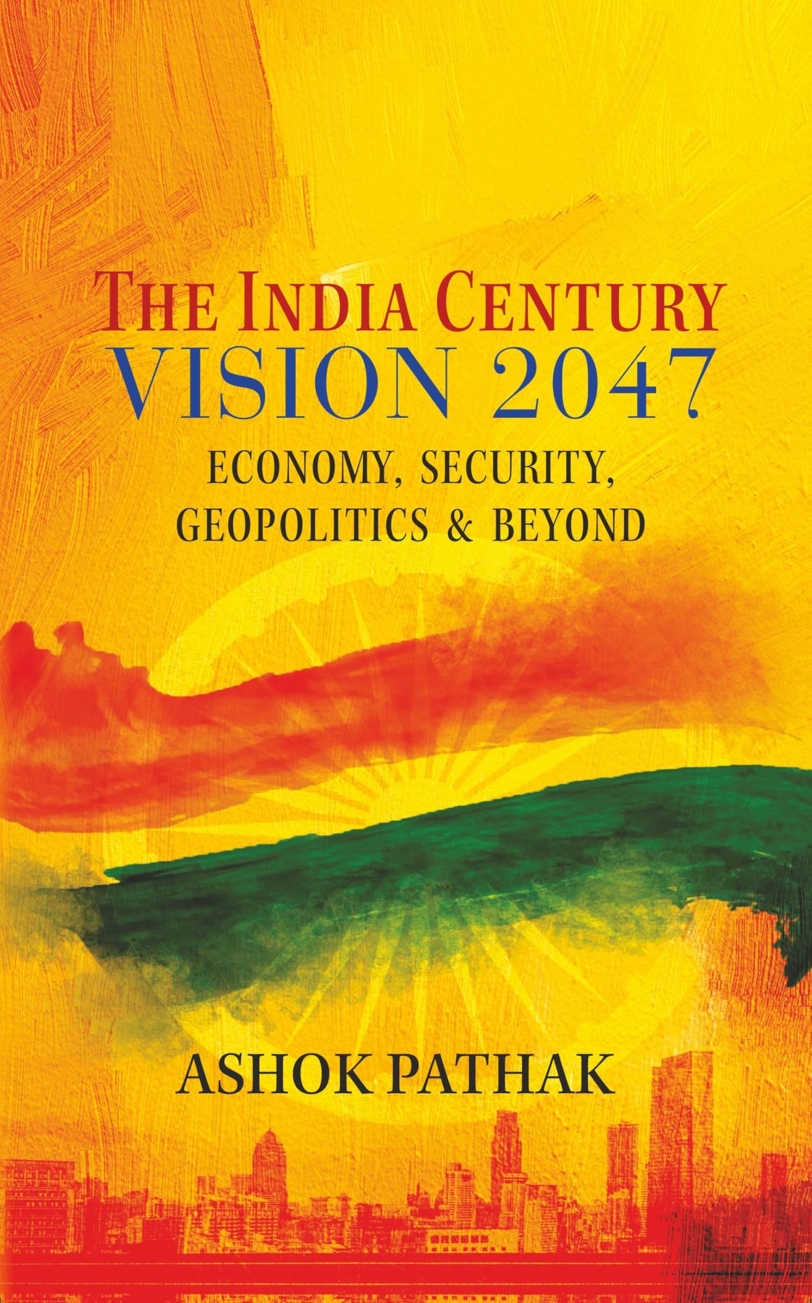 The India Century Vision 2047 Economy, Security, Geopolitics & Beyond