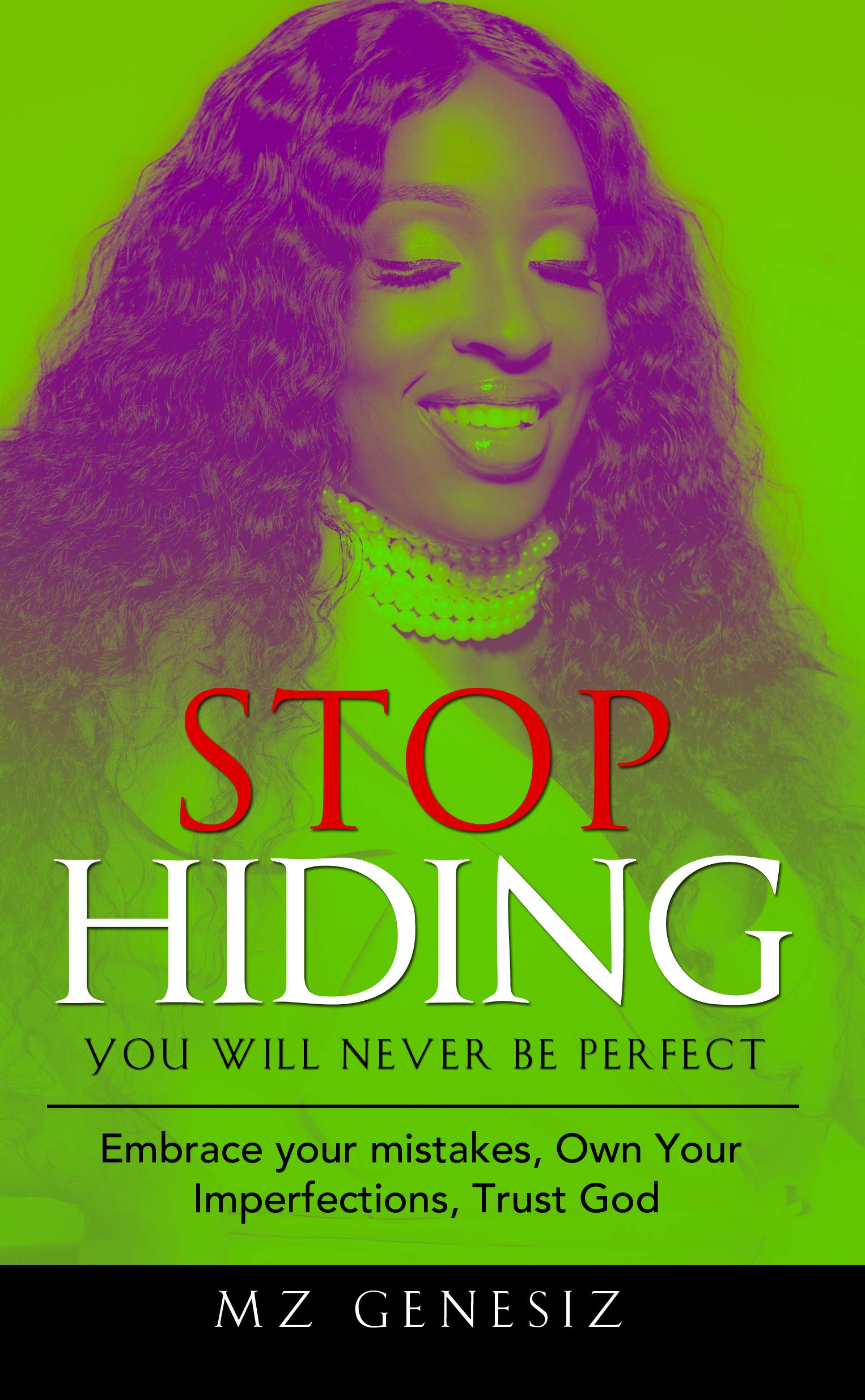 Stop Hiding - You Will Never Be Perfect: Embrace your mistakes - Own Your Imperfections - Trust God