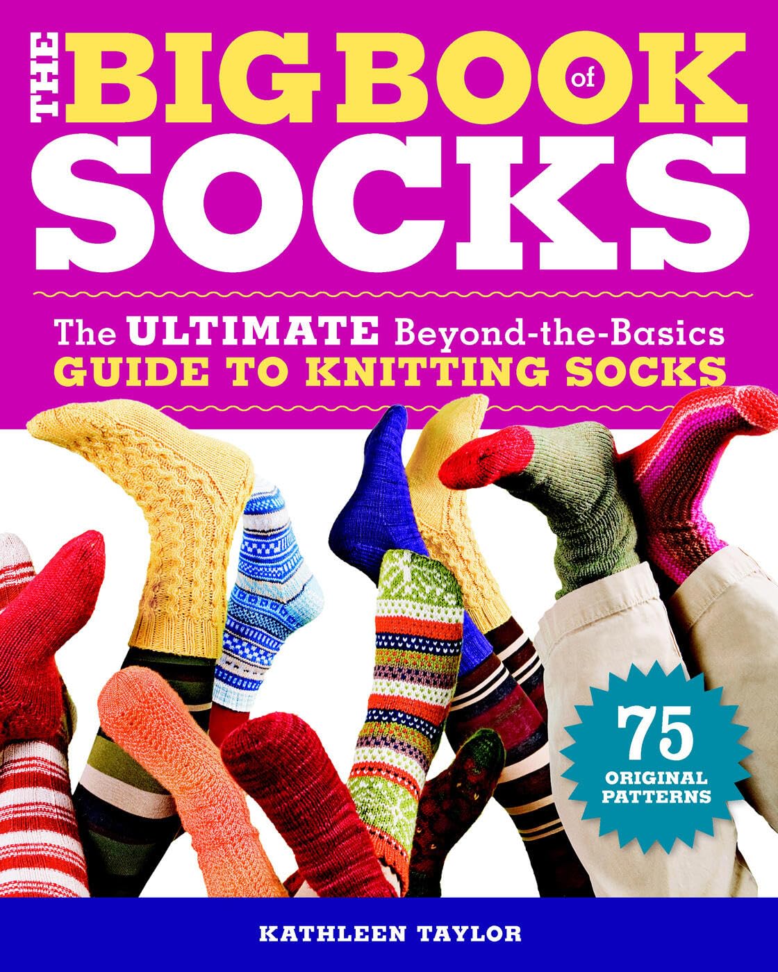 Big Book of Socks, The: The Ultimate Beyond-the-basics Guide to Knitting Socks