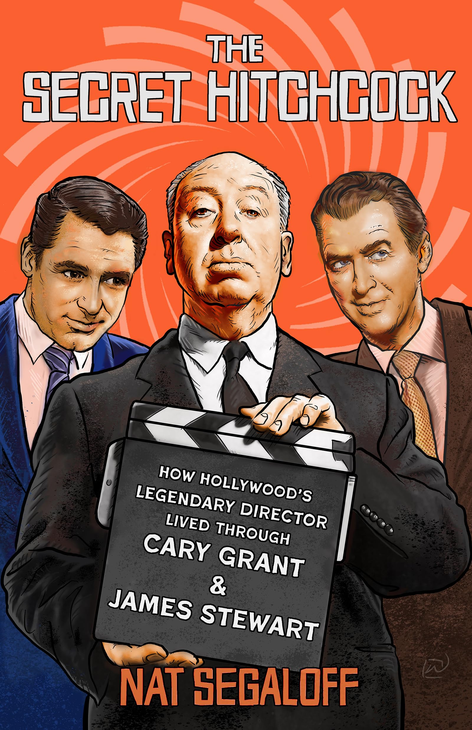The Secret Hitchcock: How Hollywood's Legendary Director Lived through Cary Grant and James Stewart