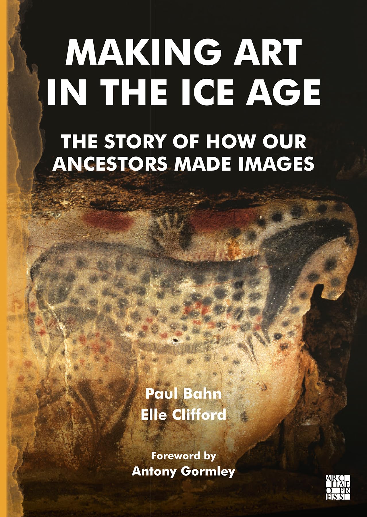 Making Art in the Ice Age: The Story of How Our Ancestors Made Images