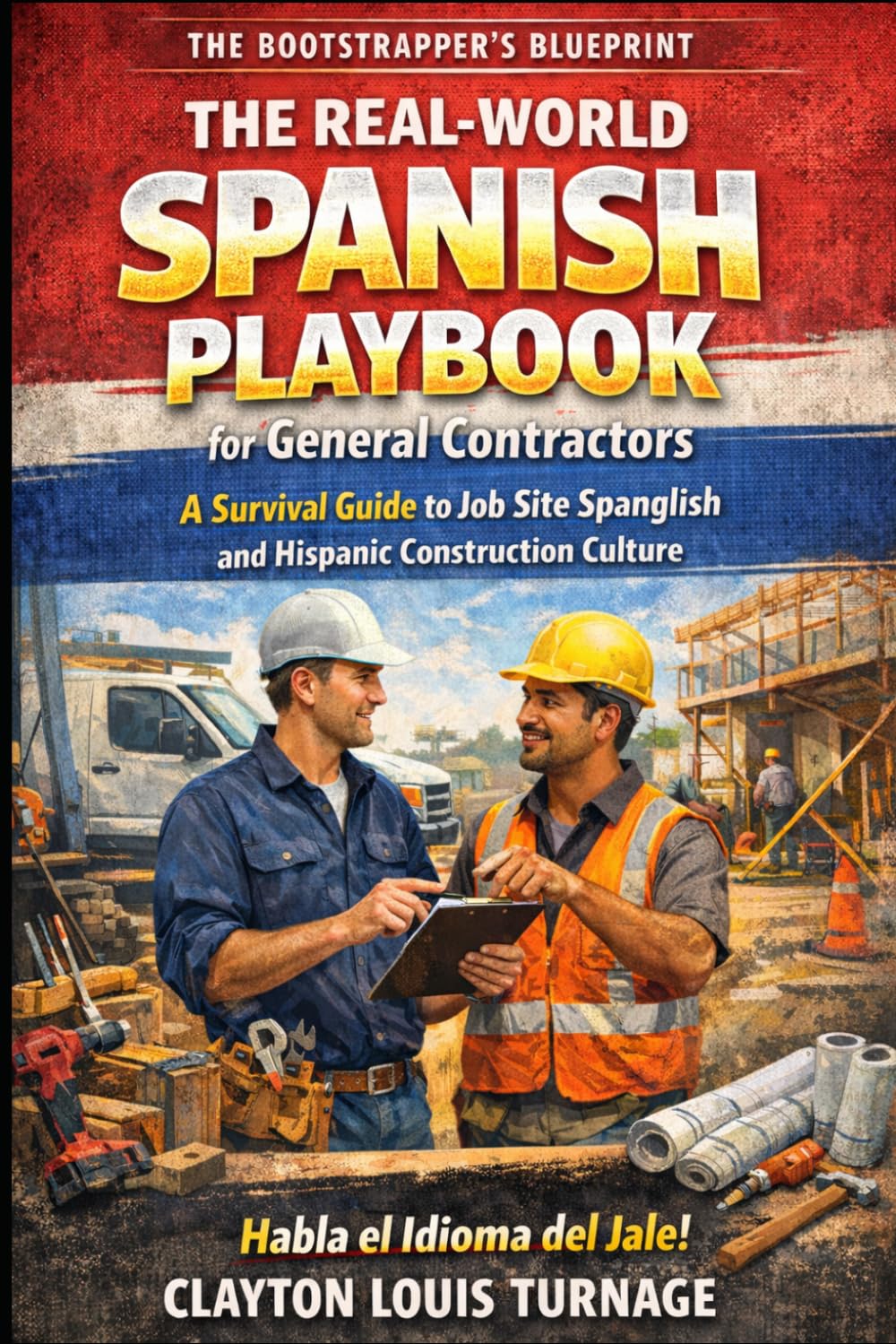 The Real-World Spanish Playbook for General Contractors: A Survival Guide to Job Site Spanglish and Hispanic Construction Culture: 1