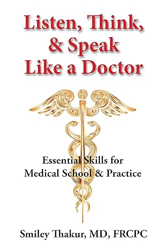 Listen, Think & Speak Like a Doctor Essential Skills for Medical School & Practice