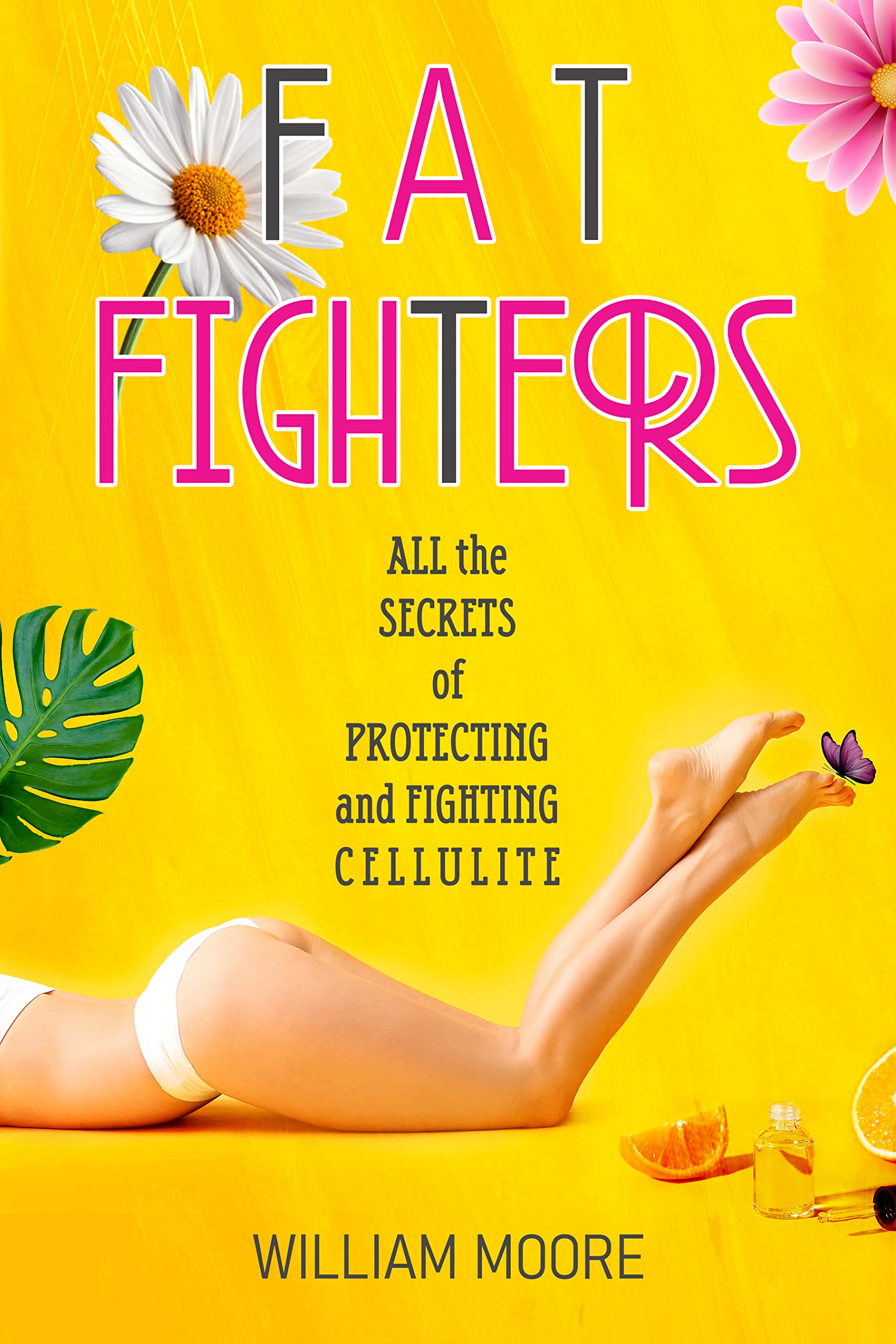 Fat Fighters: All the Secrets of Protecting and Fighting Cellulite (Health Books Book 10)