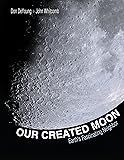 Our Created Moon: Earths fascinating neighbor