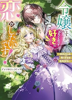 令嬢ですが、わたくしだって好きに恋がしたいです！～幸せのため思うがまま生きますわ～アンソロジーコミック