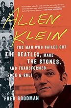 Allen Klein: The Man Who Bailed Out the Beatles, Made the Stones, and Transformed Rock & Roll – The Biography of Pop Culture's Most Controversial Music Manager