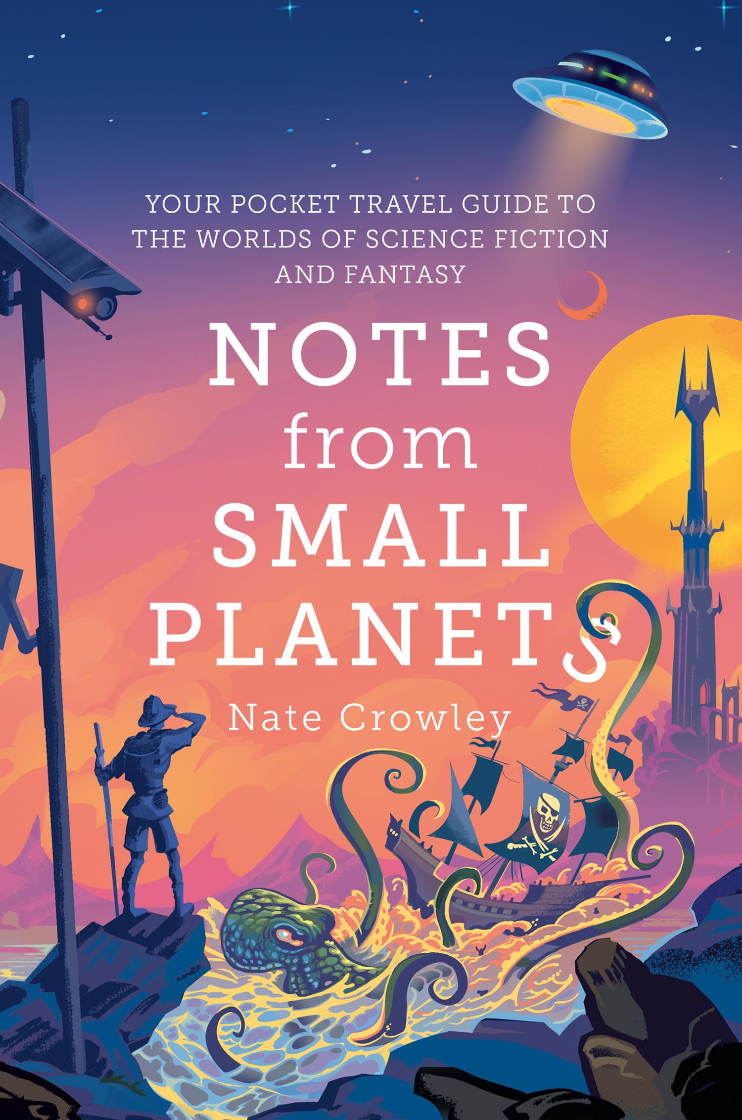 Notes From Small Planets: Your Travel Guide to the Worlds of Science Fiction and Fantasy