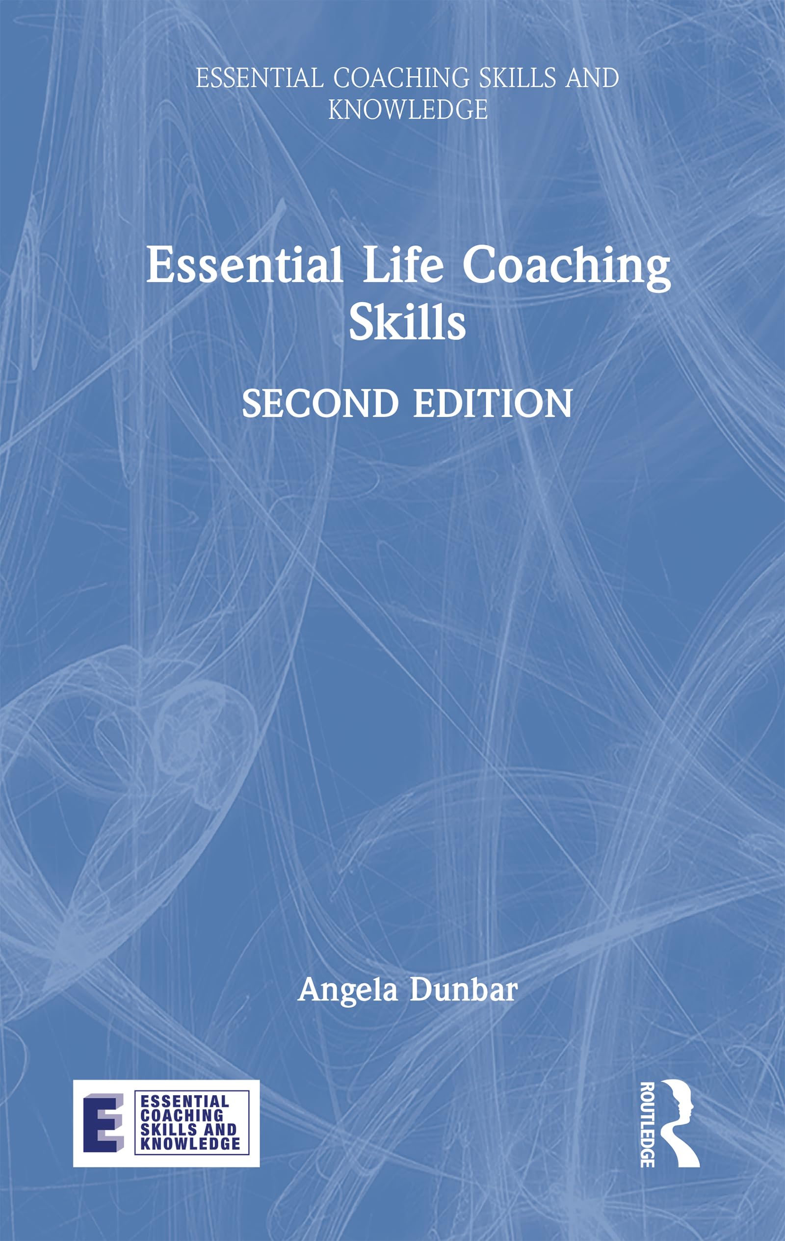 Essential Life Coaching Skills (Essential Coaching Skills and Knowledge)