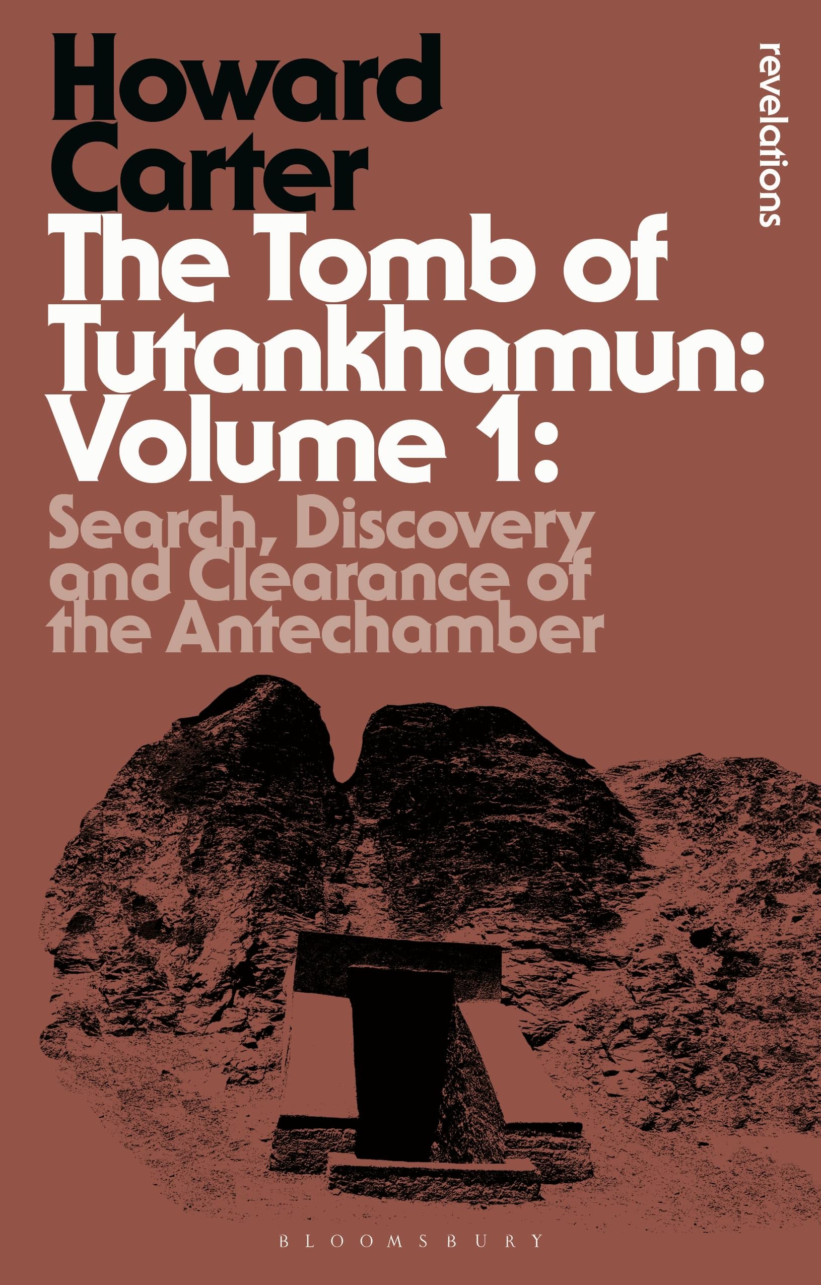 The Tomb of Tutankhamun: Volume 1: Search, Discovery and Clearance of the Antechamber (Bloomsbury Revelations)