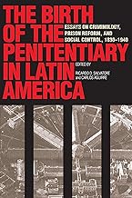 The Birth of the Penitentiary in Latin America: Essays on Criminology, Prison Reform, and Social Control, 1830-1940 (LLILAS New Interpretations of Latin America Series)