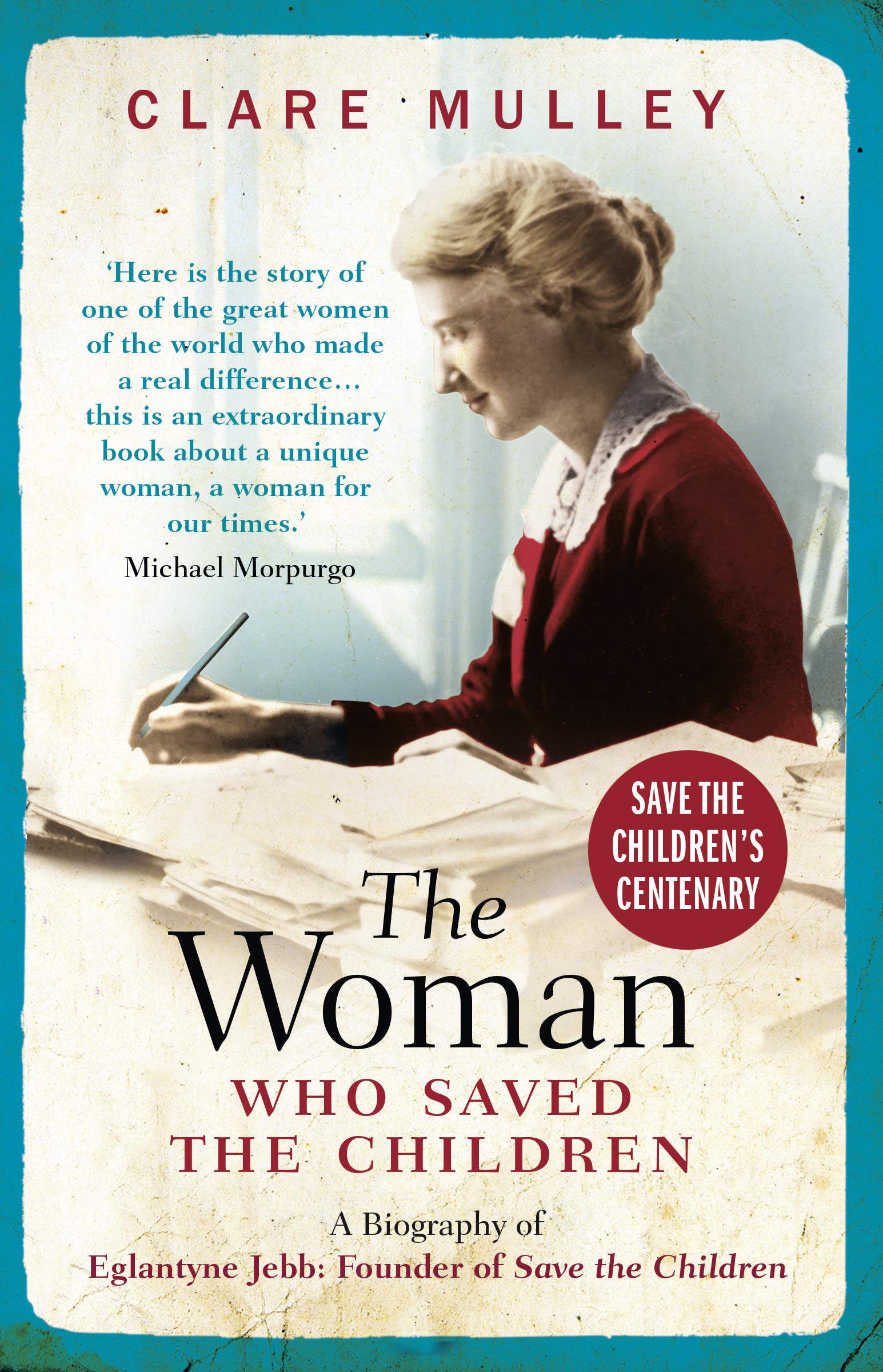 The Woman Who Saved the Children: A Biography of Eglantyne Jebb: Founder of...