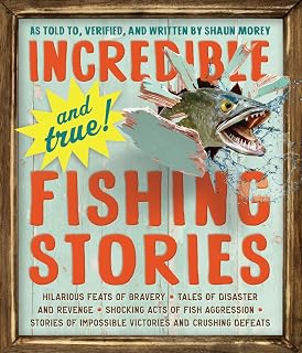 Incredible True Fishing Stories by Shaun Morey: Hilarious Tales of Bravery, Disaster, Revenge & Epic Catches