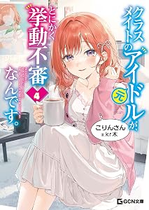 クラスメイトの元アイドルが、とにかく挙動不審なんです。 4【電子限定おまけ付き】 (GCN文庫)