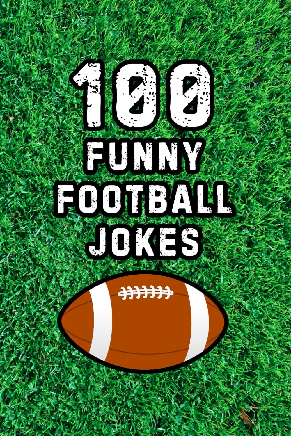100 Funny Football Jokes: Hilarious Jokes for NFL Football Fans, Players, and Coaches (Clean & Funny Joke Books)