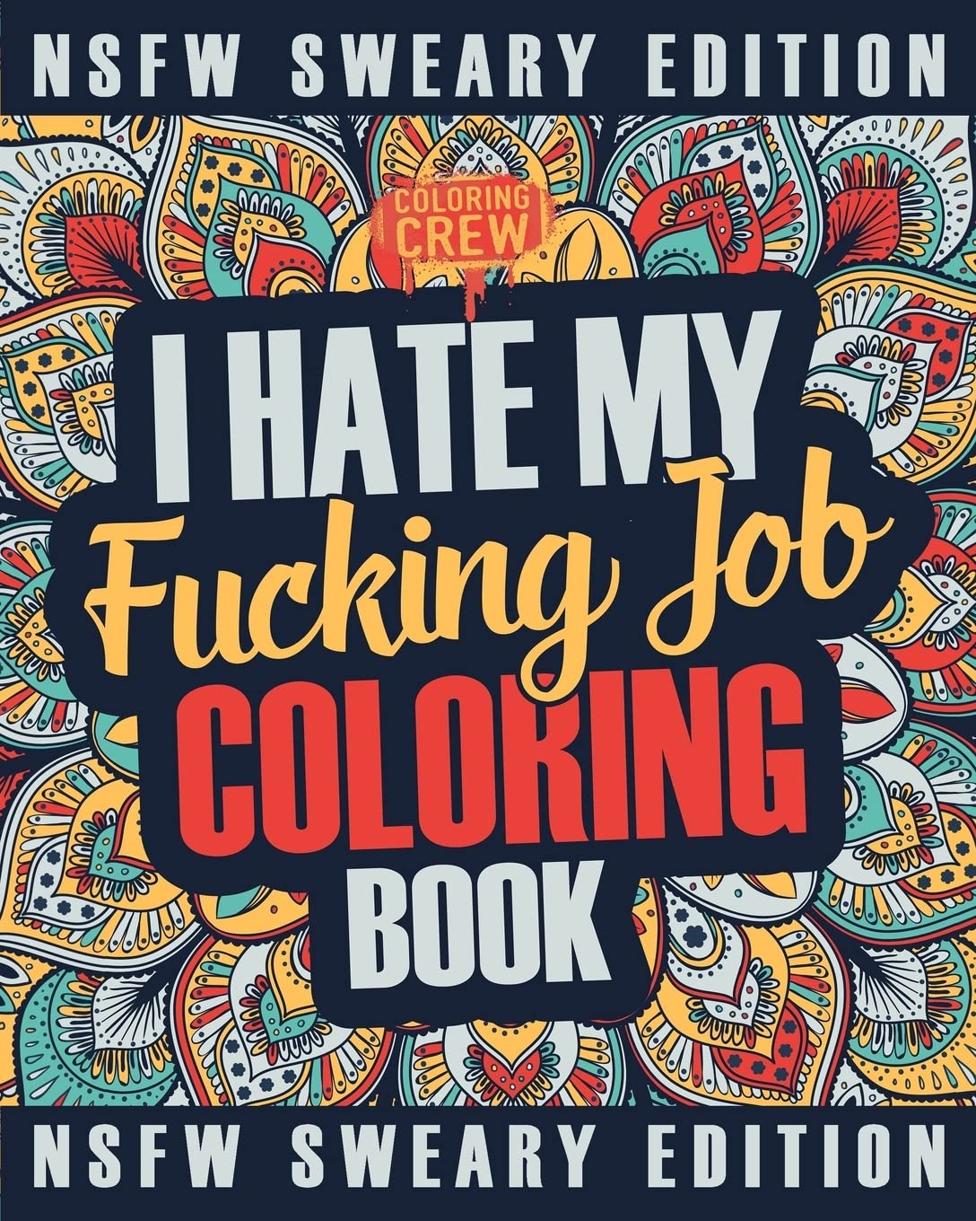 I Hate My Fucking Job Coloring Book: A Sweary, Irreverent, Swear Word Job Coloring Book Gift Idea for People Who Hate Their Jobs: Volume 1 (Co-Worker Gifts)