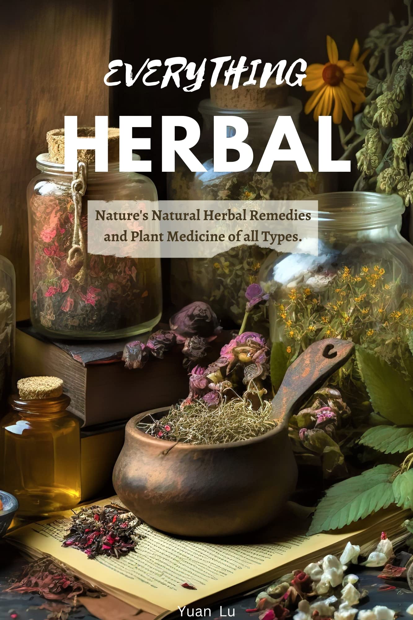 EVERYTHING HERBAL: Nature's Natural Herbal Remedies and Plant Medicine of all Types.