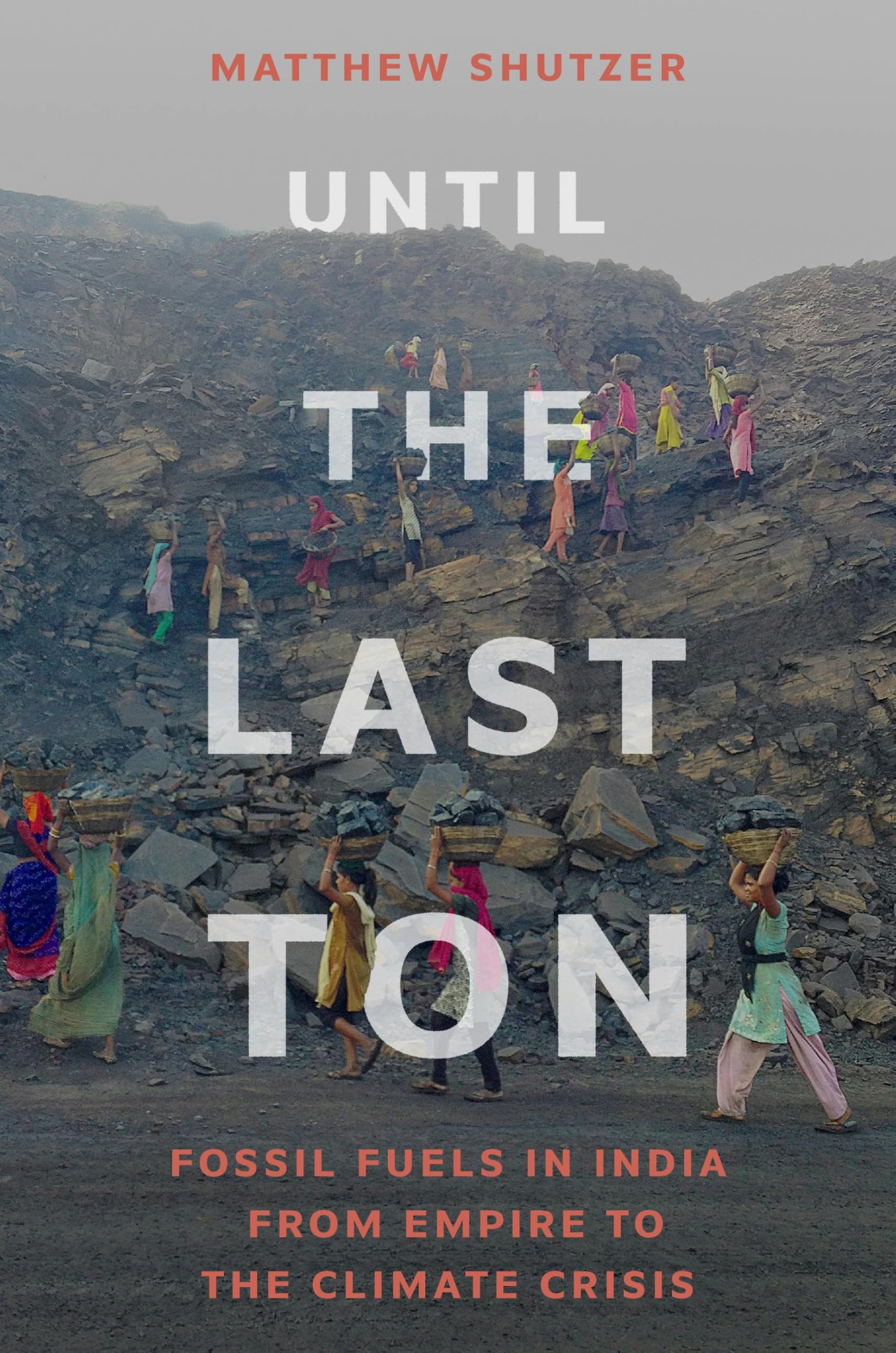 Until the Last Ton: Fossil Fuels in India from Empire to the Climate Crisis