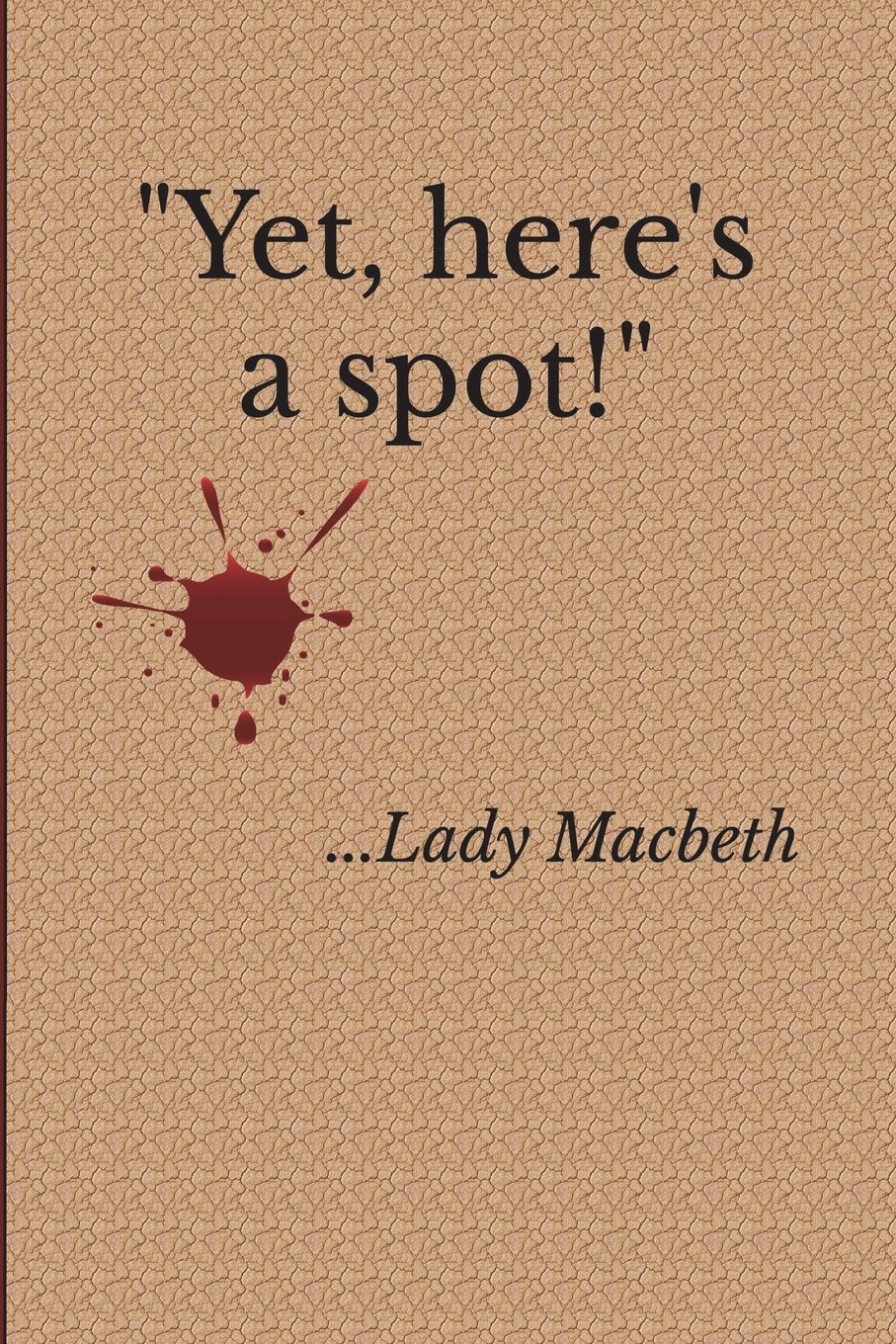 Yet, here's a spot! ...Lady Macbeth: Blank, lined notebook, journal, or diary for Shakespeare fans