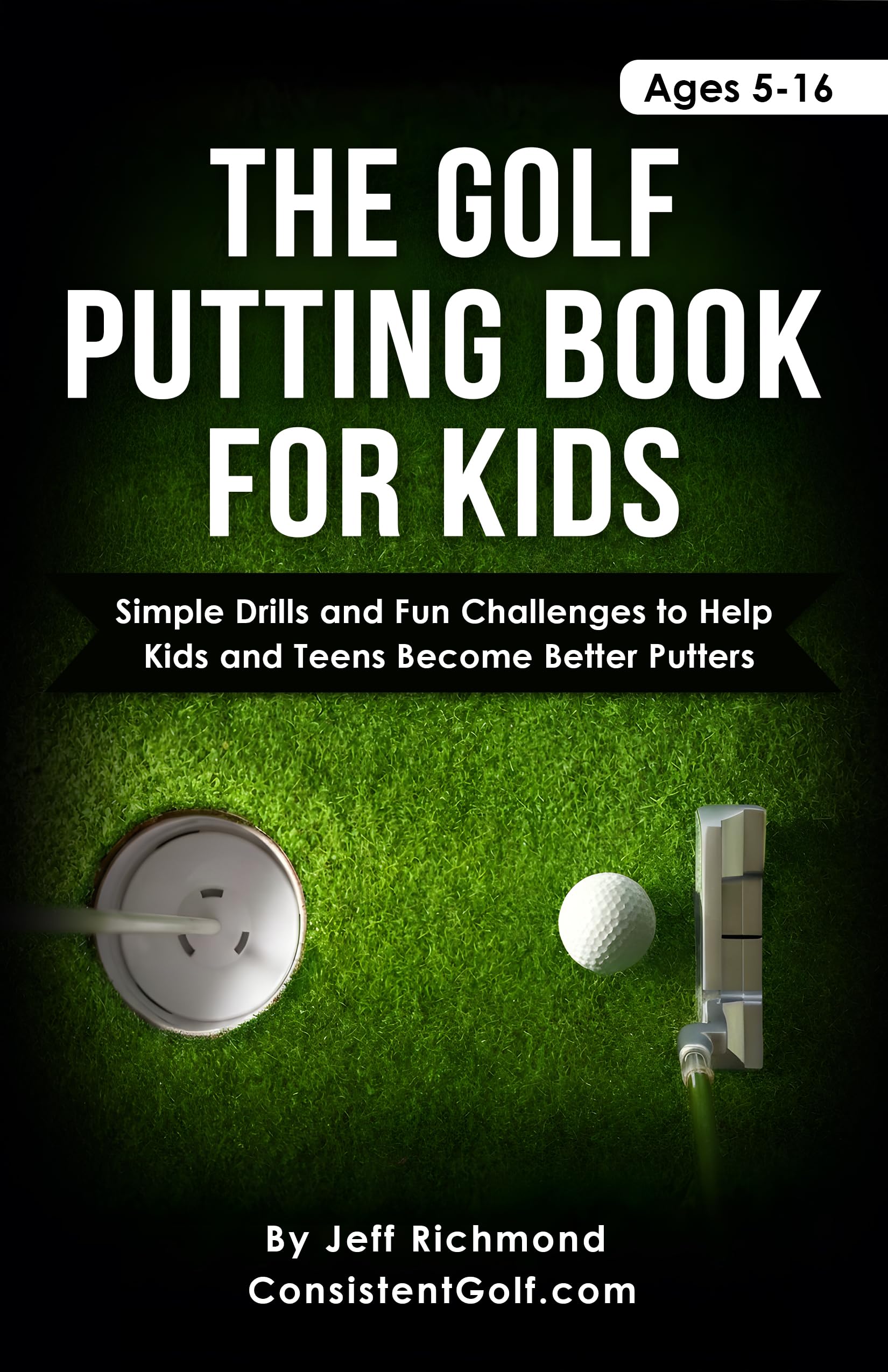 The Golf Putting Book for Kids: Simple Drills and Fun Challenges to Help Kids and Teens Become Better Putters