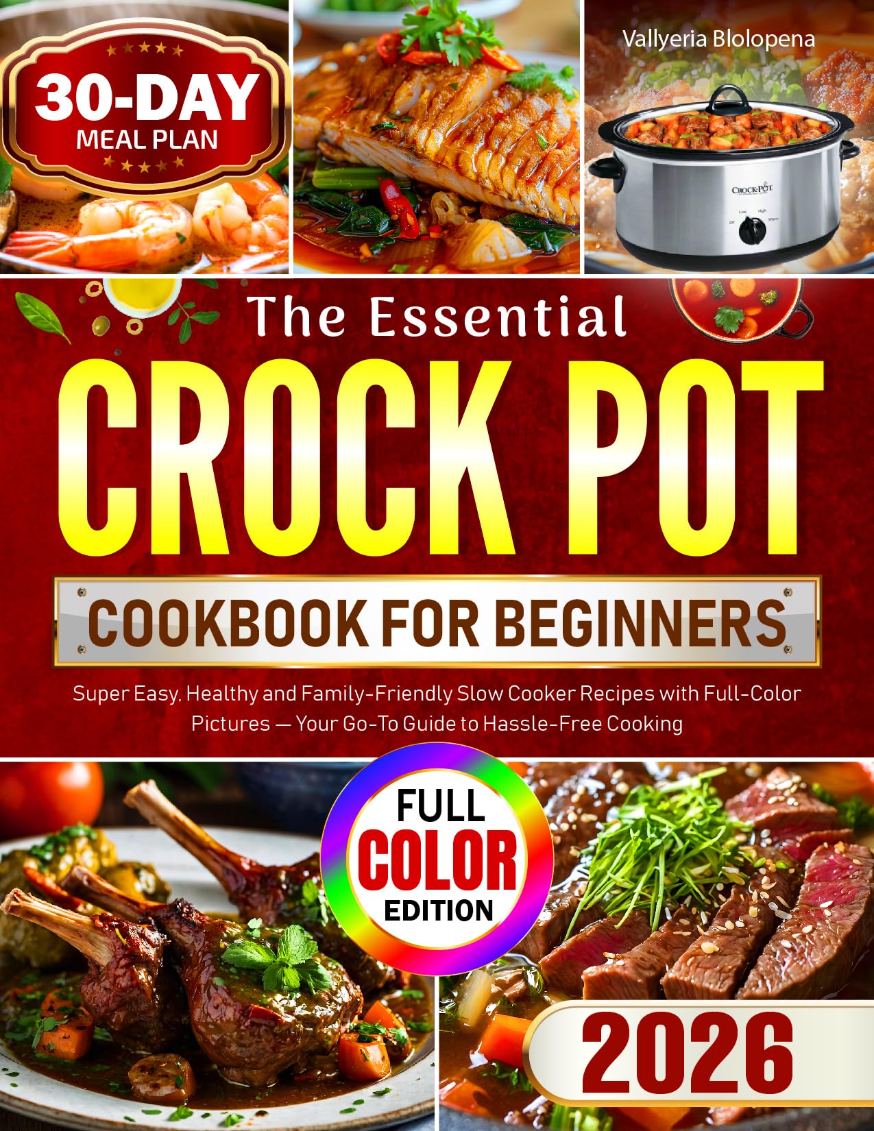 The Essential Crock Pot Cookbook for Beginners: Super Easy, Healthy and Family-Friendly Slow Cooker Recipes with Full-Color Pictures — Your Go-To Guide to Hassle-Free Cooking