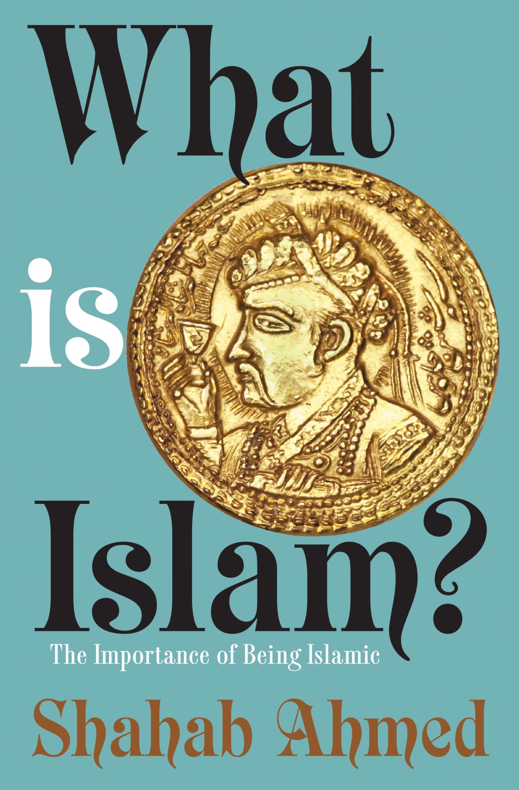 What Is Islam? The Importance of Being Islamic by Shahab Ahmed (Paperback Book)
