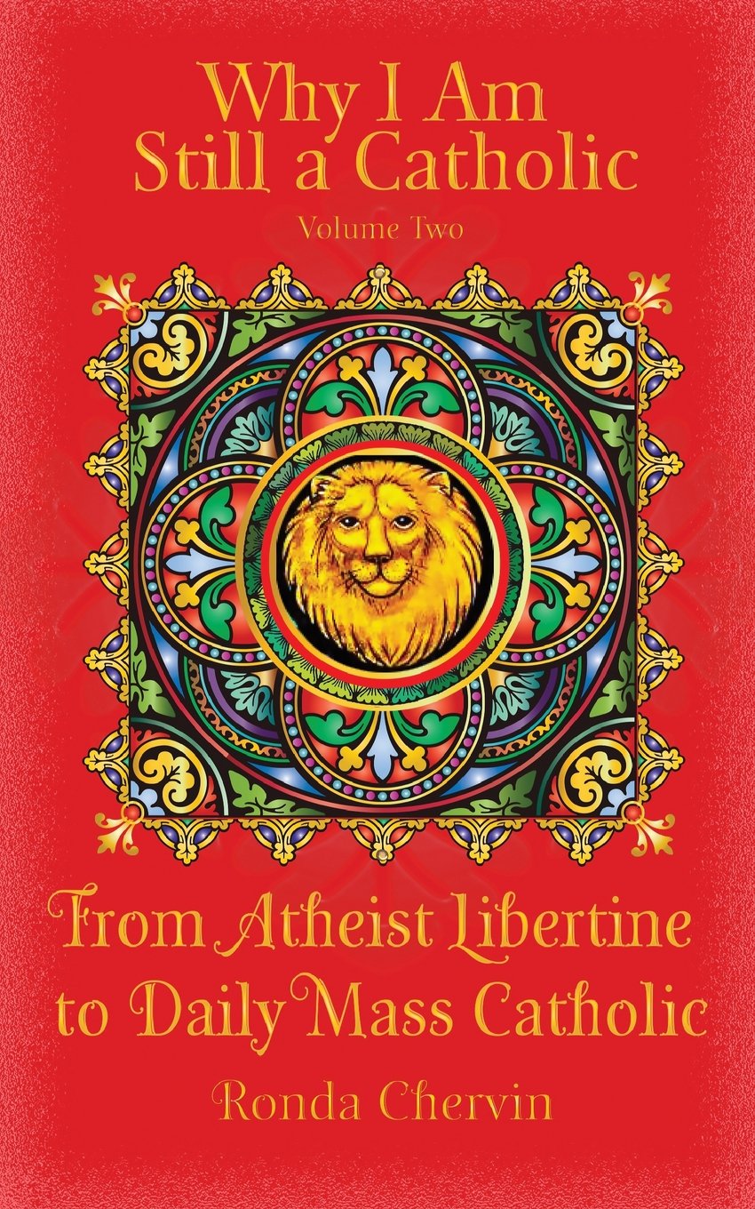Why I Am Still a Catholic: From Atheist Libertine to Daily Mass Catholic: Volume 2