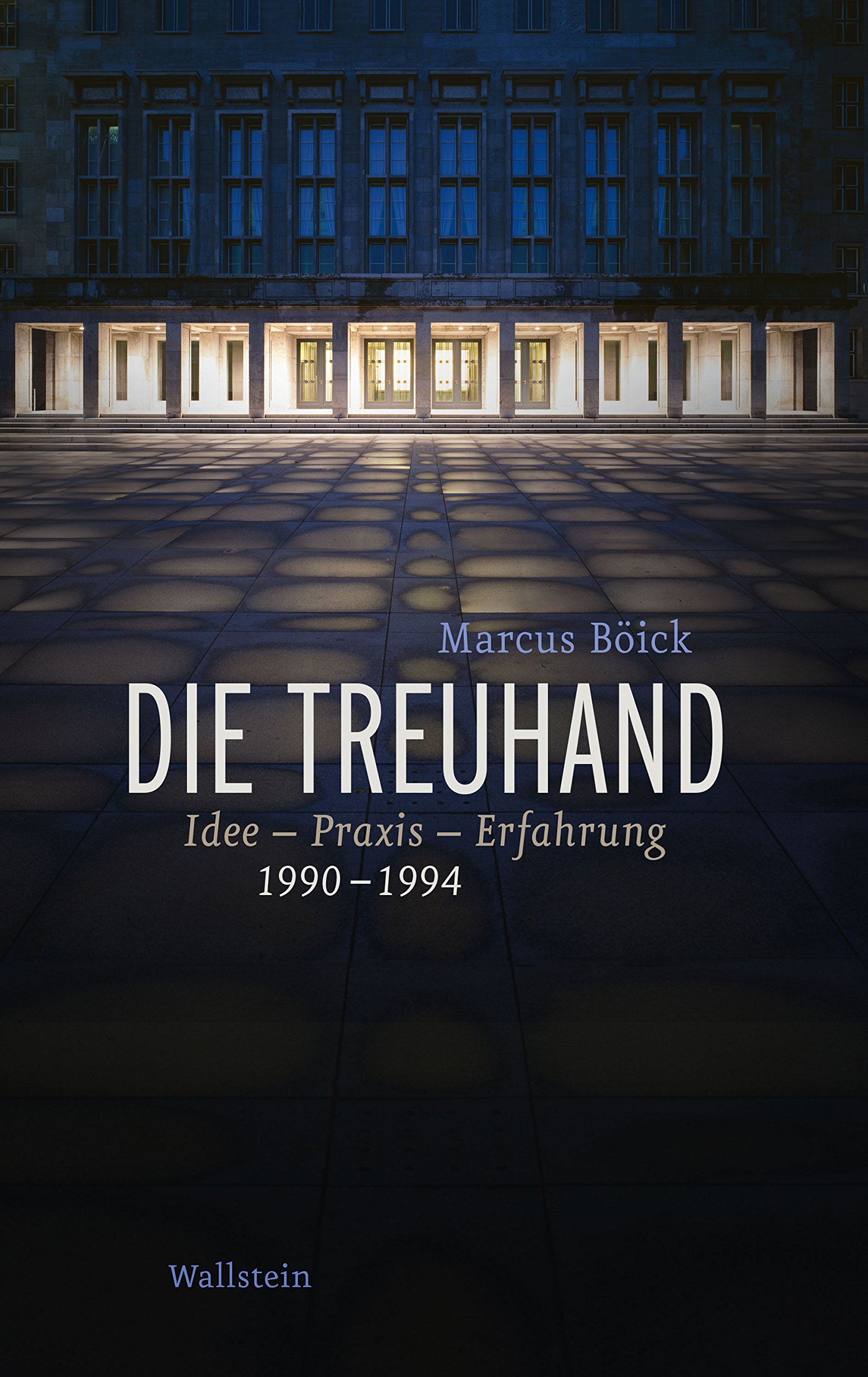Die Treuhand: Idee - Praxis - Erfahrung 1990-1994