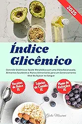 Índice Glicêmico: Controle Glicêmico e Saúde Metabólica com uma Dieta Balanceada, Alimentos Saudáveis e Planos Alimentares para um Gerenciamento Ideal do Açúcar no Sangue