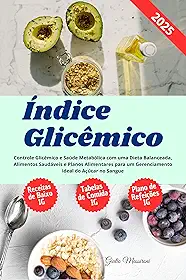 Índice Glicêmico: Controle Glicêmico e Saúde Metabólica com uma Dieta Balanceada, Alimentos Saudáveis e Planos Alimentares para um Gerenciamento Ideal do Açúcar no Sangue