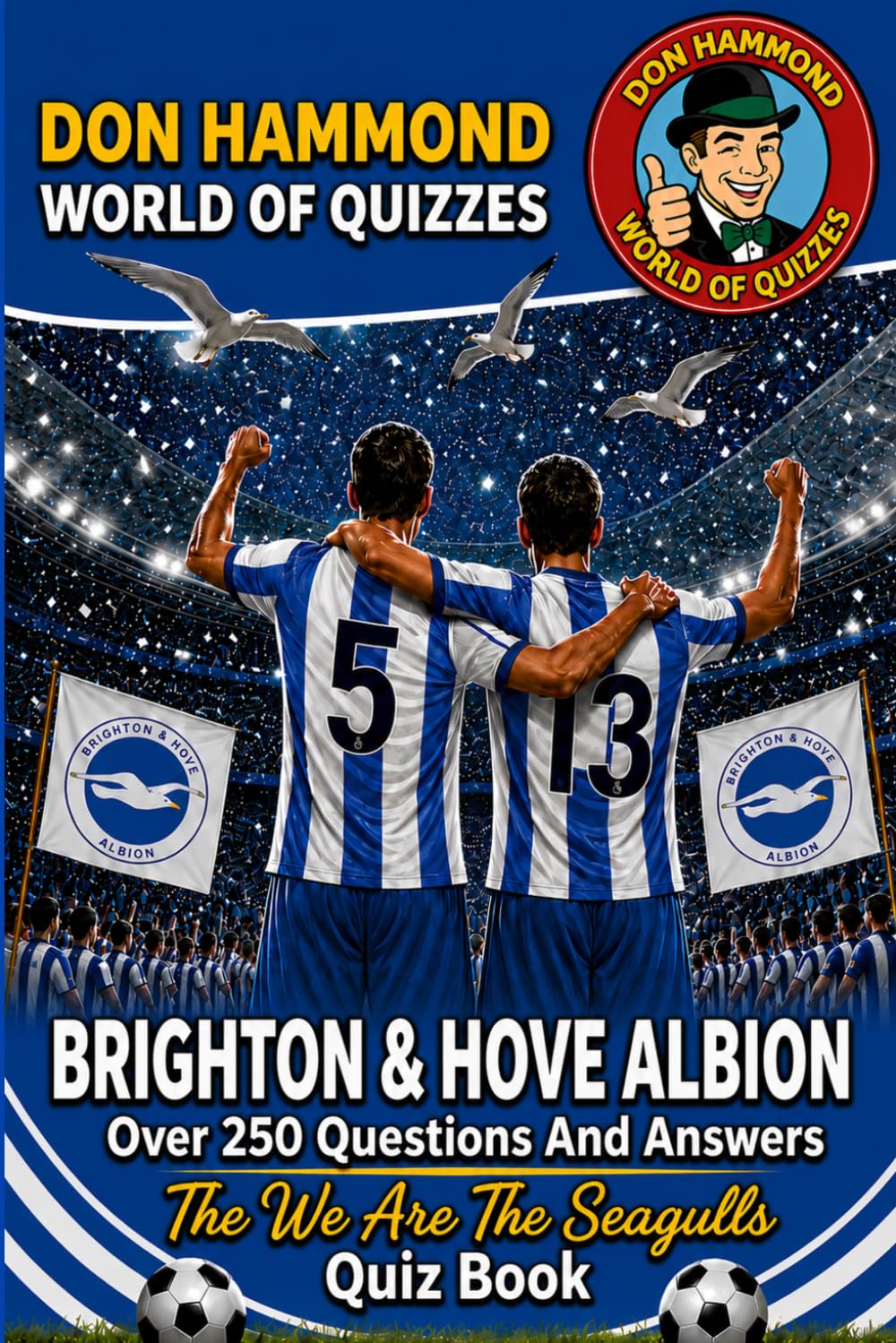 Brighton & Hove Albion: The We Are The Seagulls Quiz Book: Over 250 Questions & Answers – The Perfect Gift for True Seagulls Fans (Don Hammond World Of Quizzes)